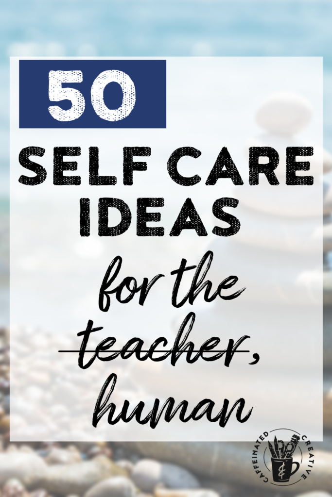Don't forget you are a human being! Self care is vital for anyone, but especially for educators. Read on for tons of ideas and a free printable list!