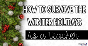 How to Survive the Winter Holidays as a Teacher