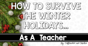 How to survive the winter holidays as a teacher.