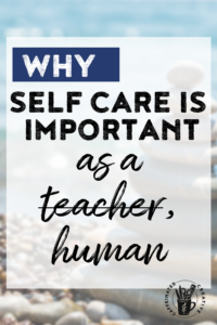Teaching is hard and exhausting and striving for perfection can make it even more daunting. Read on for a story, ideas, and more on how and why you need to incorporate self care as a teacher, human.