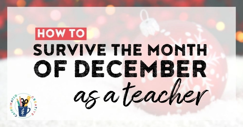 Are you a teacher wondering how on earth you will survive the crazy month of December? Read on for tips and ideas to survive this entire month!